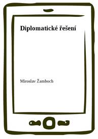 E-kniha Diplomatické řešení - Miroslav Žamboch