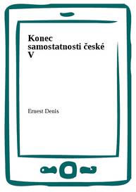 E-kniha Konec samostatnosti české V - Ernest Denis