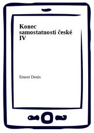 E-kniha Konec samostatnosti české IV - Ernest Denis