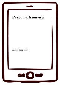 E-kniha Pozor na tramvaje - Jacek Kopecký