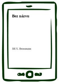 E-kniha Bez názvu - Jiří X. Brossmann