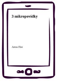 E-kniha 3 mikropovídky - Arron Flee