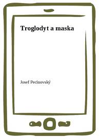 E-kniha Troglodyt a maska - Josef Pecinovský