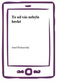 E-kniha To od vás nebylo hezké - Josef Pecinovský