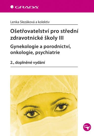 E-kniha Ošetřovatelství pro střední zdravotnické školy III - Gynekologie a porodnictví, onkologie, psychiatr - Lenka Slezáková, kolektiv a