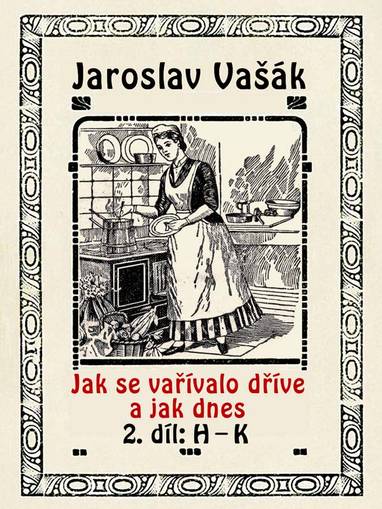 E-kniha Jak se vařívalo dříve a jak dnes, 2. díl: H–K - Jaroslav Vašák