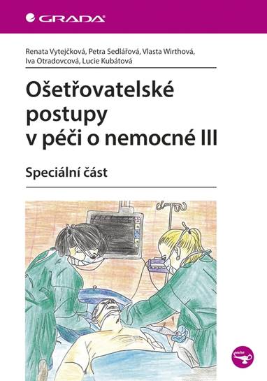 E-kniha Ošetřovatelské postupy v péči o nemocné III - Renata Vytejčková, Vlasta Wirthová, Iva Otradovcová, Petra Sedlářová, Lucie Kubátová