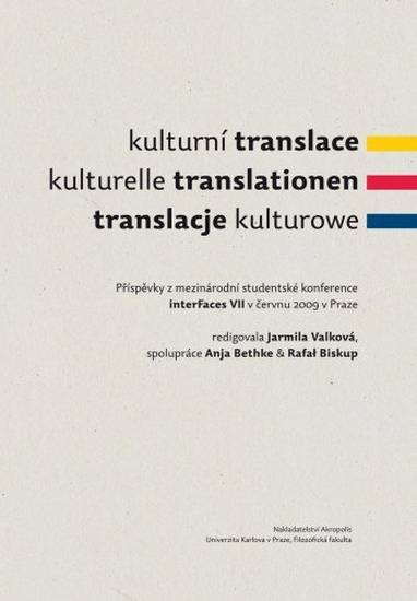 E-kniha Kulturní translace / Kulturelle Translationen / Translacje kulturowe / Příspěvky z mezinárodní studentské konference interFaces VII v červnu 2009 v Praze - Jarmila Valková, Anja Bethke, Rafal Biskup