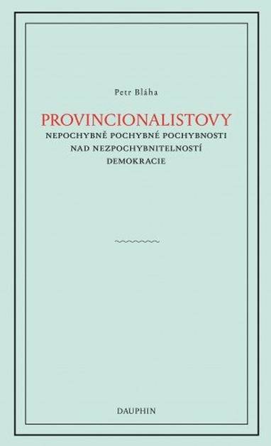 E-kniha Provinionalistovy nepochybně pochybné pochybnosti nad nezpochybnitelností demokracie - Petr Bláha