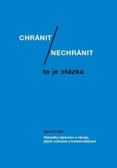 E-kniha Chránit či nechránit / to je otázka. Výsledky výzkumu a vývoje, jejich ochrana a komercializace - Karel Čada