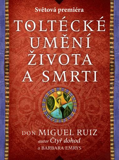 E-kniha Toltécké umění života a smrti: Příběh objevování - Barbara Emrys, Miguel Ruiz don