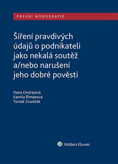 E-kniha Šíření pravdivých údajů o podnikateli jako nekalá soutěž a/nebo narušení dobré pověsti - Dana Ondrejová, Kamila Římanová, Tomáš Zvoníček