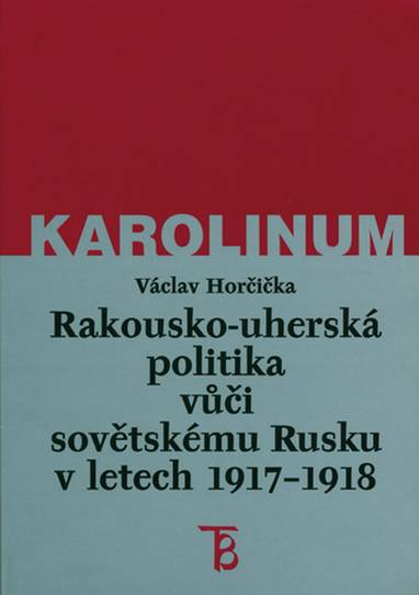 E-kniha Rakousko-uherská politika vůči sovětskému Rusku v letech 1917–1918 - Doc. PhDr. Václav Horčička Ph.D.