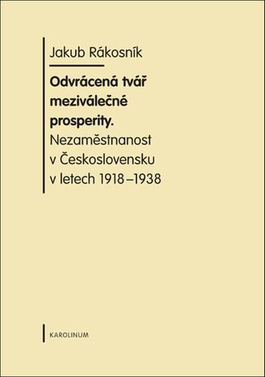 E-kniha Odvrácená tvář meziválečné prosperity. Nezaměstnanost v Československu v letech 1918-1938 - Jakub Rákosník