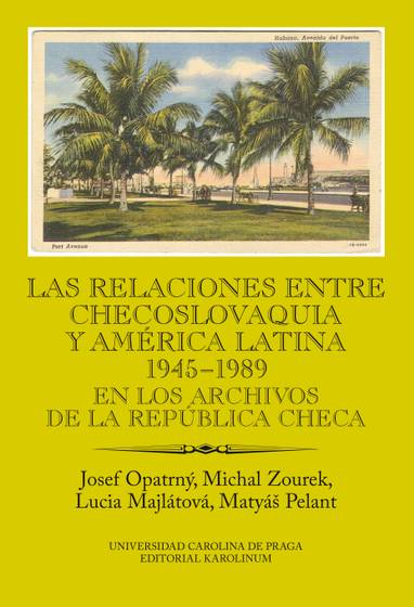 E-kniha Las relaciones entre Checoslovaquia y América Latina 1945-1989. En los archivos de la República Checa - Josef Opatrný, Michal Zourek, Lucia Majlátová, Matyáš Pelant