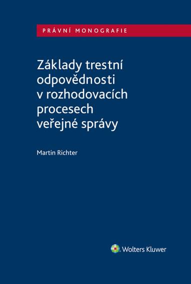 E-kniha Základy trestní odpovědnosti v rozhodovacích procesech veřejné správy - Martin Richter