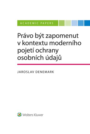 E-kniha Právo být zapomenut v kontextu moderního pojetí ochrany osobních údajů - Jaroslav Denemark