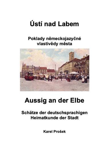 E-kniha Ústí nad Labem - poklady německojazyčné vlastivědy města - Karel Prošek, Julius Ernst Födisch, Konrad Moißl, Friedrich Sonnewend, Jaroslaus Schaller