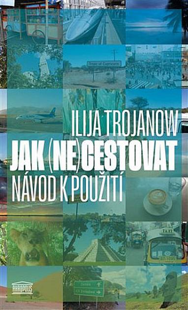 E-kniha Jak (ne)cestovat: Návod k použití - Ilija Trojanow