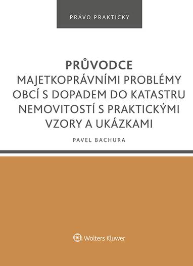 E-kniha Průvodce majetkoprávními problémy obcí s dopadem do katastru nemovitostí s praktickými vzory a ukázkami - Pavel Bachura