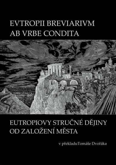 E-kniha EVTROPII BREVIARIVM AB VRBE CONDITA / EUTROPIOVY STRUČNÉ DĚJINY OD ZALOŽENÍ MĚSTA - Tomáš Dvořák