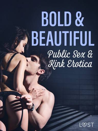 E-kniha Bold & Beautiful: Public Sex & Kink Erotica - Malva B., Saga Stigsdotter, Nicolas Lemarin, Valery Jonsson