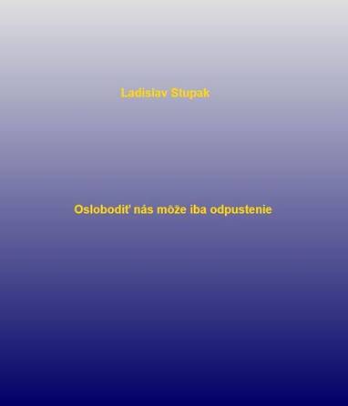 E-kniha Oslobodiť nás môže iba odpustenie - Ladislav Stupak