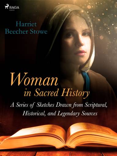 E-kniha Woman in Sacred History: A Series of Sketches Drawn from Scriptural, Historical, and Legendary Sources - Harriet Beecher Stowe