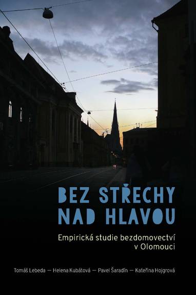 E-kniha Bez střechy nad hlavou. Empirická studie o bezdomovectví v Olomouci - Pavel Šaradín, Helena Kubátová, Tomáš Lebeda