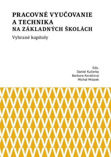 E-kniha Pracovné vyučovanie a technika na základných školách. Vybrané kapitoly - Barbora Kováčová, Daniel Kučerka, Michal Mrázek