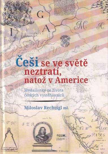 E-kniha Češi se ve světě neztratí, natož v Americe. Medailonky ze života českých vystěhovalců - Miloslav Rechcígl