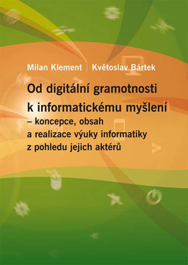 E-kniha Od digitální gramotnosti k informatickému myšlení – koncepce, obsah a realizace výuky informatiky z pohledu jejich aktérů - Milan Klement, Květoslav Bártek