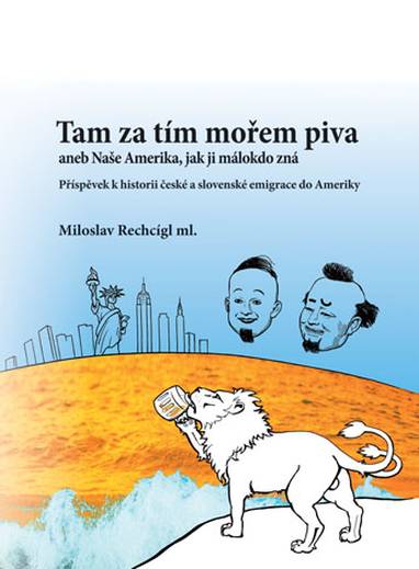 E-kniha Tam za tím mořem piva aneb Naše Amerika, jak ji málokdo zná. Příspěvek k historii české a slovenské emigrace do Ameriky - Miloslav Rechcígl ml.