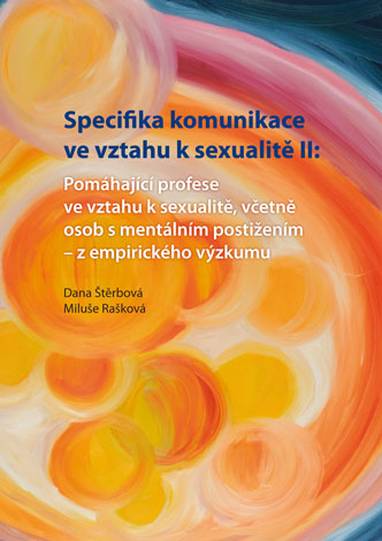 E-kniha Specifika komunikace ve vztahu k sexualitě II: Pomáhající profese ve vztahu k sexualitě,včetně osob s mentálním postižením - z empirického výzkumu - Dana Štěrbová, Miluše Rašková