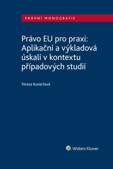 E-kniha Právo EU pro praxi: Aplikační a výkladová úskalí v kontextu případových studií - Tereza Kunertová