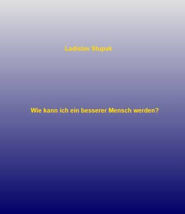 E-kniha Wie kann ich ein besserer Mensch werden? - Ladislav Stupak