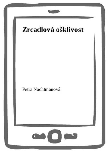 E-kniha Zrcadlová ošklivost - Petra Nachtmanová