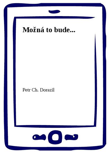 E-kniha Možná to bude... - Petr Ch. Dorazil