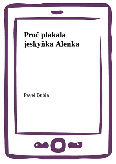 E-kniha Proč plakala jeskyňka Alenka - Pavel Bubla