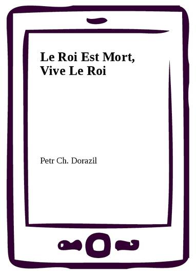 E-kniha Le Roi Est Mort, Vive Le Roi - Petr Ch. Dorazil