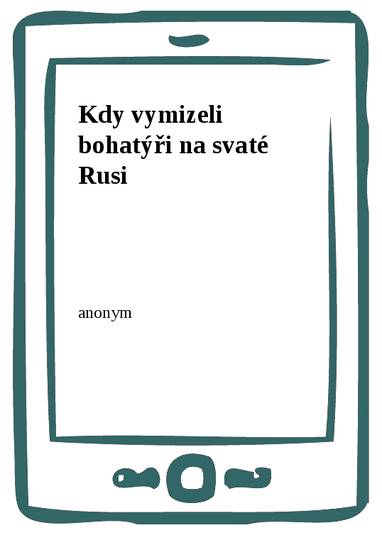 E-kniha Kdy vymizeli bohatýři na svaté Rusi - anonym