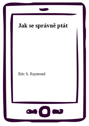 E-kniha Jak se správně ptát - Eric S. Raymond