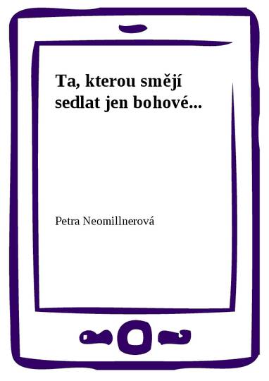 E-kniha Ta, kterou smějí sedlat jen bohové... - Petra Neomillnerová