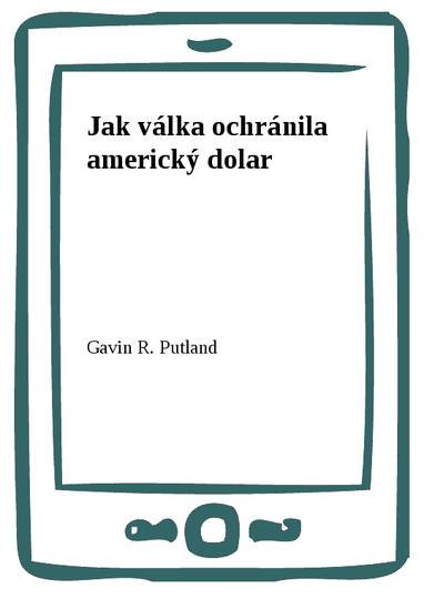 E-kniha Jak válka ochránila americký dolar - Gavin R. Putland