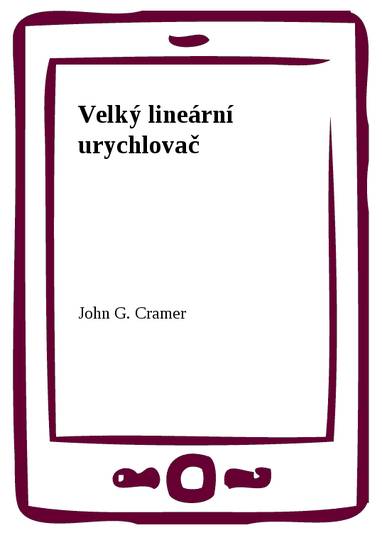 E-kniha Velký lineární urychlovač - John G. Cramer