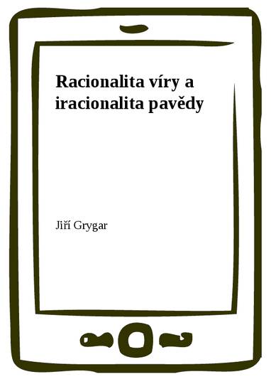 E-kniha Racionalita víry a iracionalita pavědy - Jiří Grygar