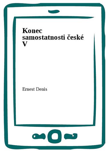 E-kniha Konec samostatnosti české V - Ernest Denis