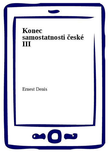 E-kniha Konec samostatnosti české III - Ernest Denis