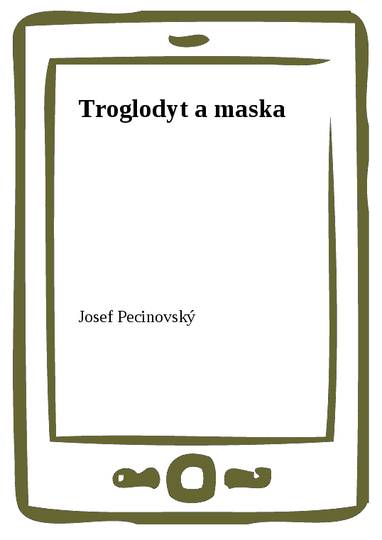 E-kniha Troglodyt a maska - Josef Pecinovský