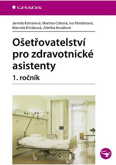 E-kniha Ošetřovatelství pro zdravotnické asistenty - 1. ročník - Jarmila Kelnarová, Martina Cahová, Iva Křesťanová, Marcela Křiváková, Zdeňka Kovářová